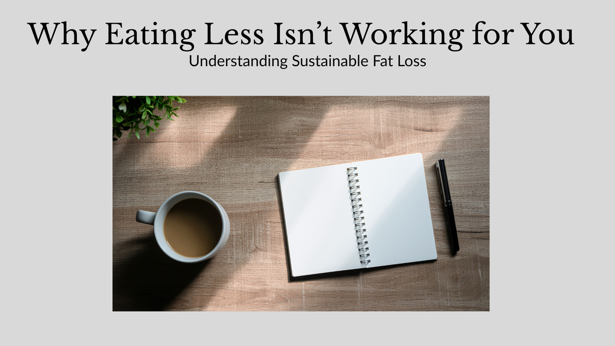 Blog header image showing a calm desk setup with a notebook and coffee, titled ‘Why Eating Less Isn’t Working for You’, representing a thoughtful approach to sustainable fat loss.